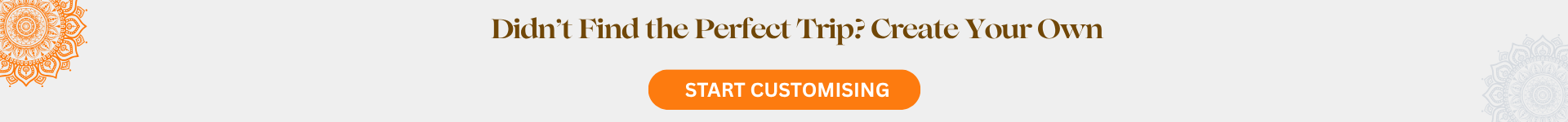 "Design your own India tour" section with mandala art accents, bold brown headline reading “Didn’t Find the Perfect Trip? Create Your Own,” a short message about custom itineraries, and a bright orange “Start Customising” call-to-action button.